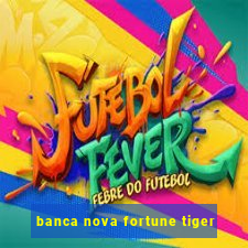 banca nova fortune tiger